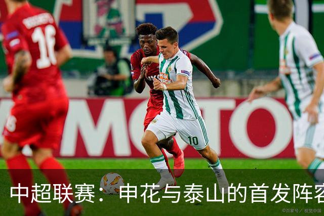 中超联赛：申花与泰山的首发阵容揭晓
